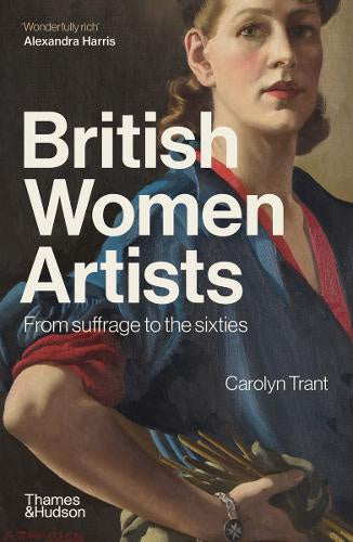 British Women Artists: From Suffrage to the Sixties by Carolyn Trant