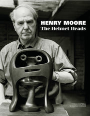 Henry Moore: The Helmet Heads by Tobias Capwell and Hannah Higham